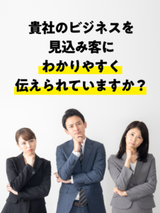 貴社のビジネスは見込み客にわかりやすく伝えられていますか？